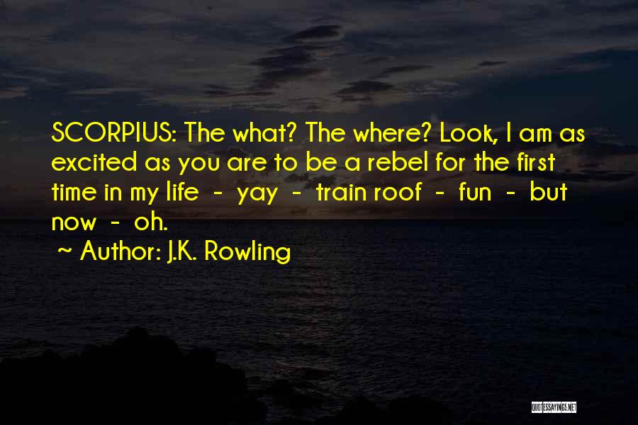 J.K. Rowling Quotes: Scorpius: The What? The Where? Look, I Am As Excited As You Are To Be A Rebel For The First