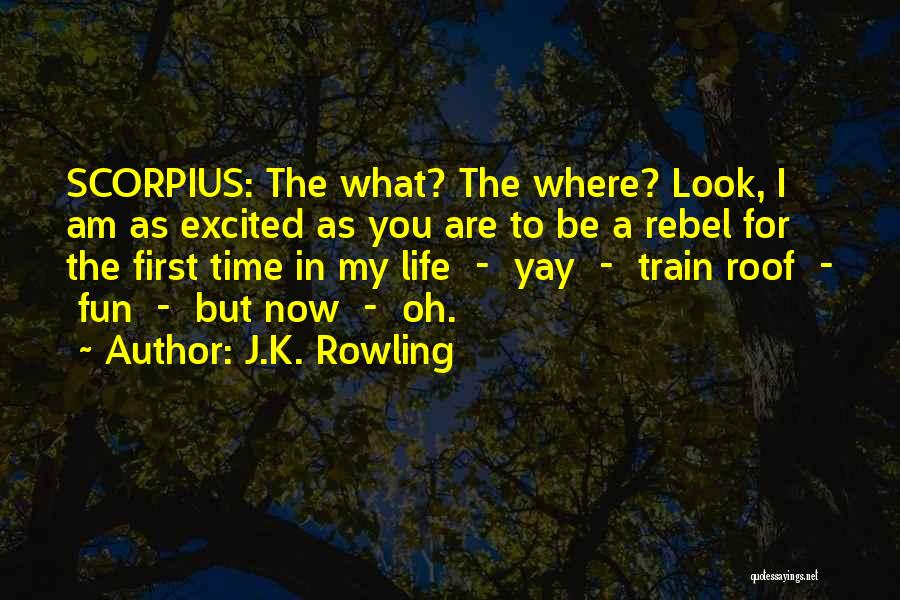 J.K. Rowling Quotes: Scorpius: The What? The Where? Look, I Am As Excited As You Are To Be A Rebel For The First