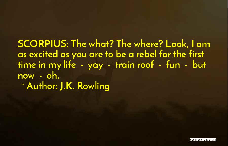 J.K. Rowling Quotes: Scorpius: The What? The Where? Look, I Am As Excited As You Are To Be A Rebel For The First