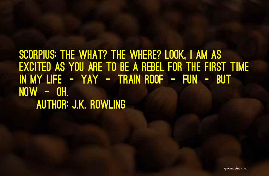 J.K. Rowling Quotes: Scorpius: The What? The Where? Look, I Am As Excited As You Are To Be A Rebel For The First