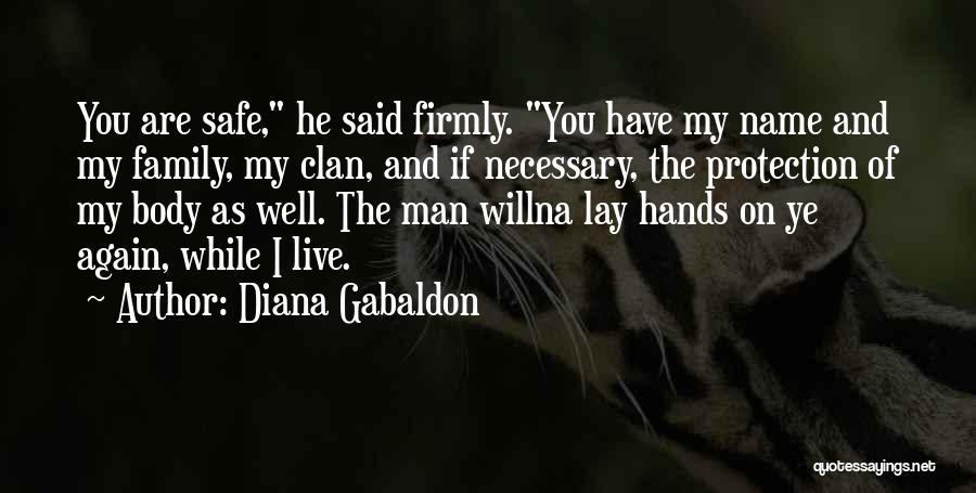 Diana Gabaldon Quotes: You Are Safe, He Said Firmly. You Have My Name And My Family, My Clan, And If Necessary, The Protection