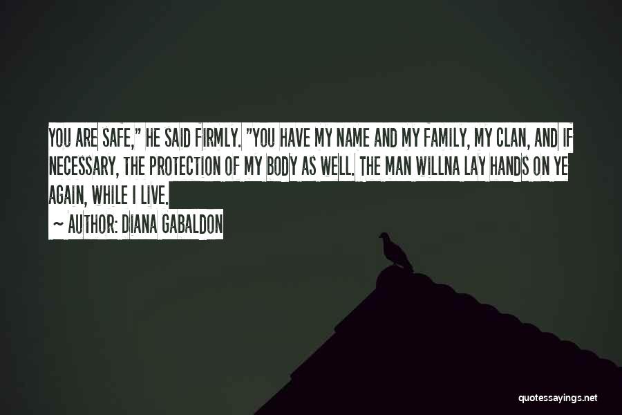 Diana Gabaldon Quotes: You Are Safe, He Said Firmly. You Have My Name And My Family, My Clan, And If Necessary, The Protection