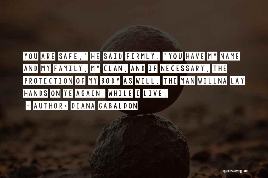 Diana Gabaldon Quotes: You Are Safe, He Said Firmly. You Have My Name And My Family, My Clan, And If Necessary, The Protection