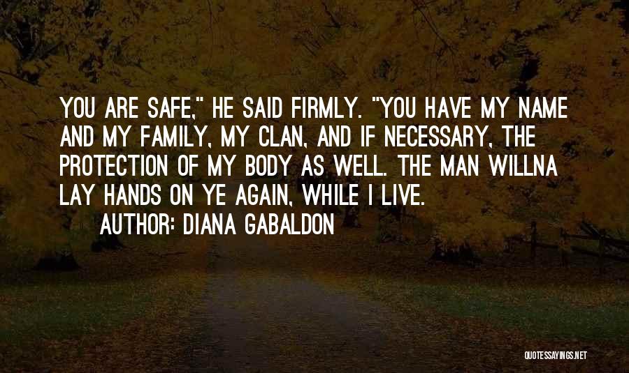 Diana Gabaldon Quotes: You Are Safe, He Said Firmly. You Have My Name And My Family, My Clan, And If Necessary, The Protection