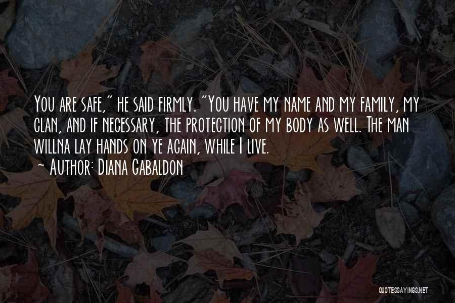 Diana Gabaldon Quotes: You Are Safe, He Said Firmly. You Have My Name And My Family, My Clan, And If Necessary, The Protection