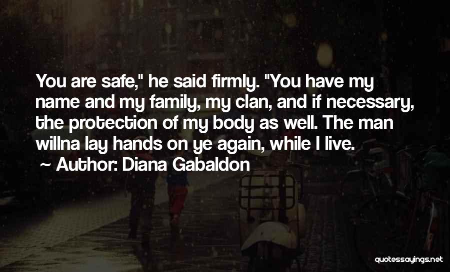 Diana Gabaldon Quotes: You Are Safe, He Said Firmly. You Have My Name And My Family, My Clan, And If Necessary, The Protection