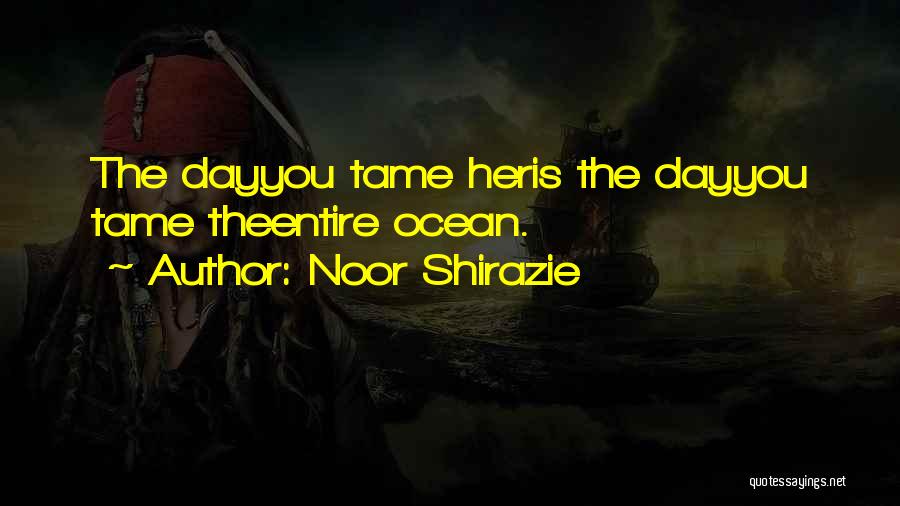 Noor Shirazie Quotes: The Dayyou Tame Heris The Dayyou Tame Theentire Ocean.