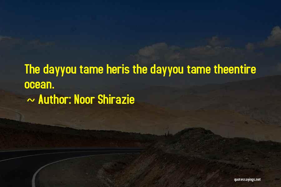 Noor Shirazie Quotes: The Dayyou Tame Heris The Dayyou Tame Theentire Ocean.