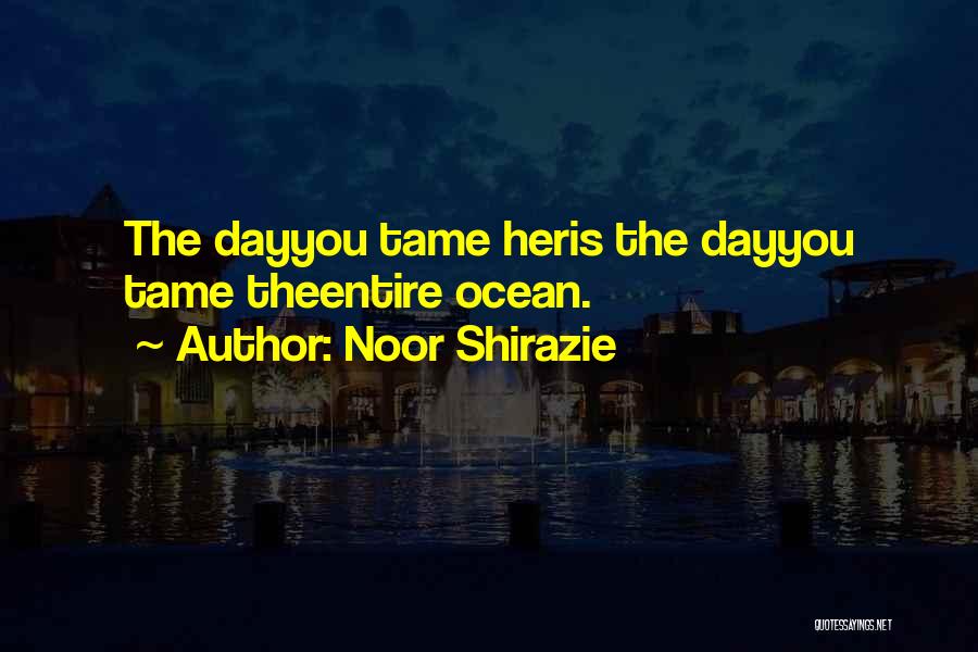 Noor Shirazie Quotes: The Dayyou Tame Heris The Dayyou Tame Theentire Ocean.