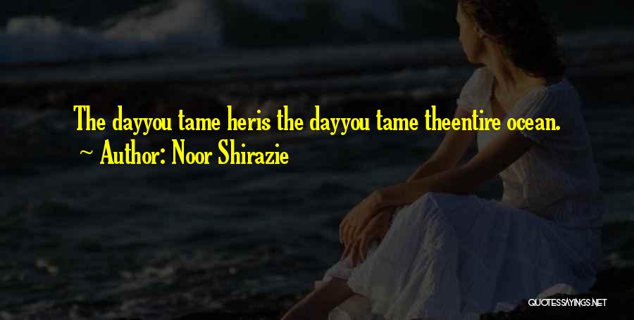 Noor Shirazie Quotes: The Dayyou Tame Heris The Dayyou Tame Theentire Ocean.