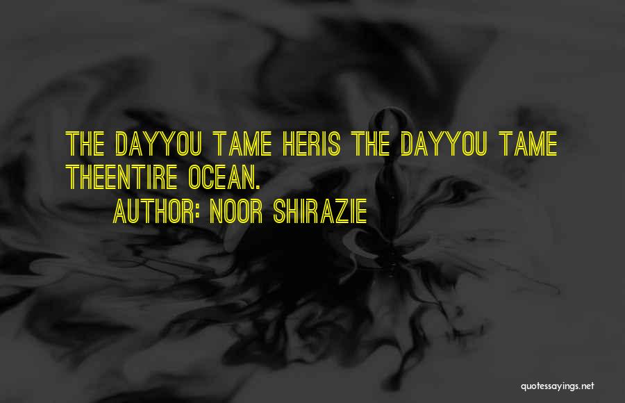 Noor Shirazie Quotes: The Dayyou Tame Heris The Dayyou Tame Theentire Ocean.