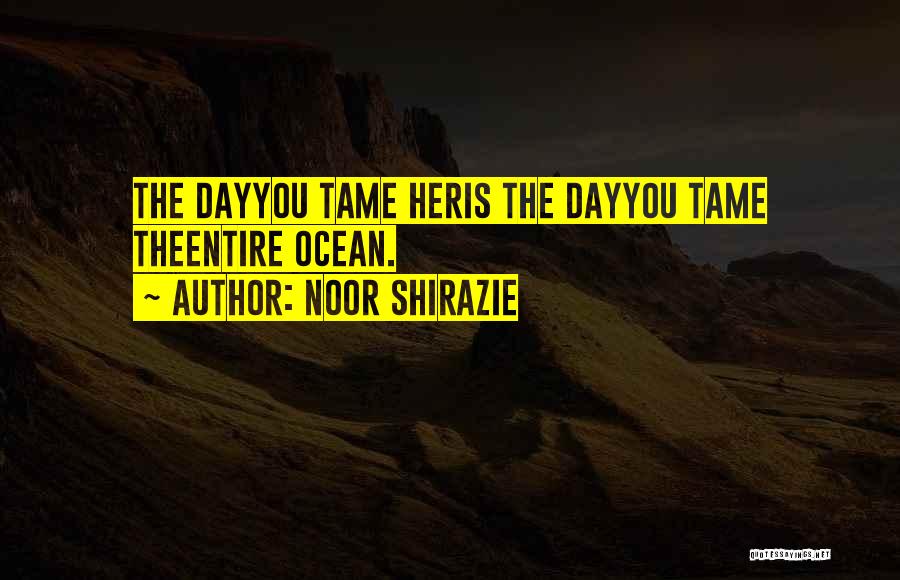 Noor Shirazie Quotes: The Dayyou Tame Heris The Dayyou Tame Theentire Ocean.