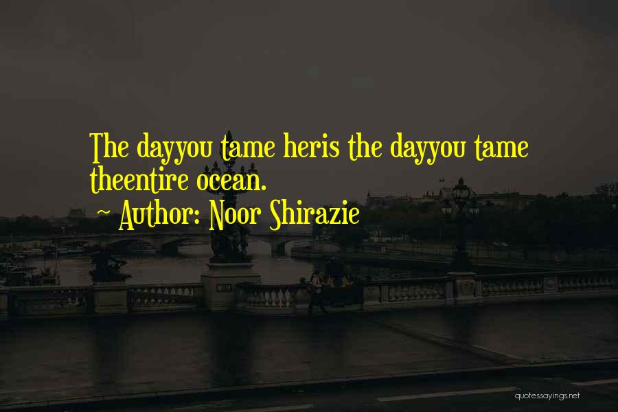 Noor Shirazie Quotes: The Dayyou Tame Heris The Dayyou Tame Theentire Ocean.