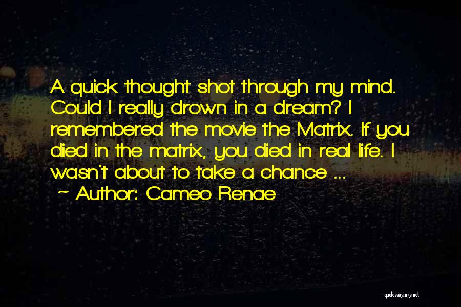 Cameo Renae Quotes: A Quick Thought Shot Through My Mind. Could I Really Drown In A Dream? I Remembered The Movie The Matrix.