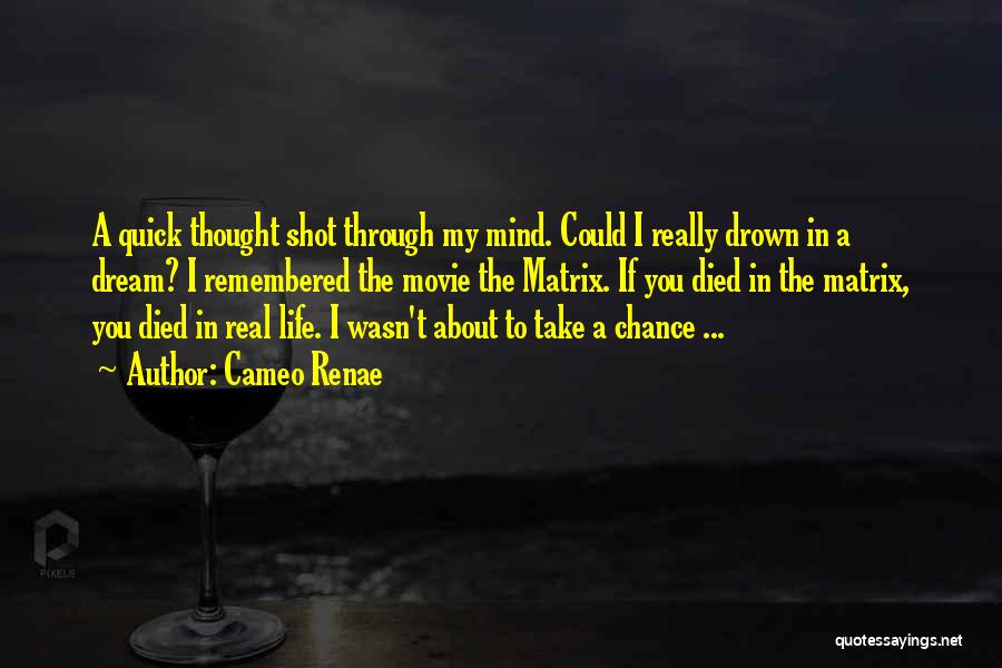 Cameo Renae Quotes: A Quick Thought Shot Through My Mind. Could I Really Drown In A Dream? I Remembered The Movie The Matrix.