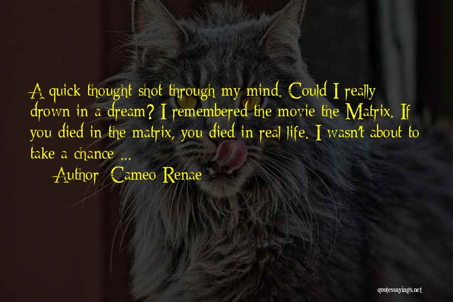 Cameo Renae Quotes: A Quick Thought Shot Through My Mind. Could I Really Drown In A Dream? I Remembered The Movie The Matrix.