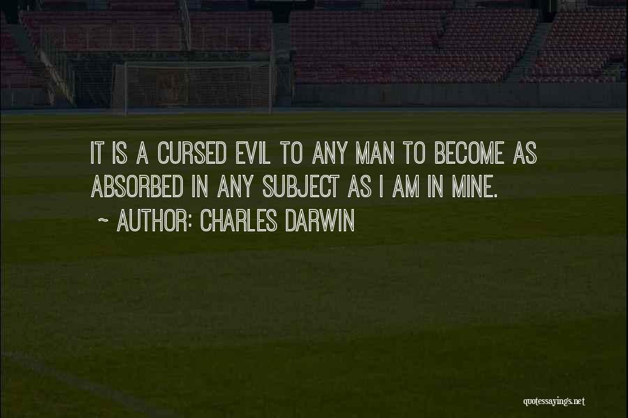 Charles Darwin Quotes: It Is A Cursed Evil To Any Man To Become As Absorbed In Any Subject As I Am In Mine.