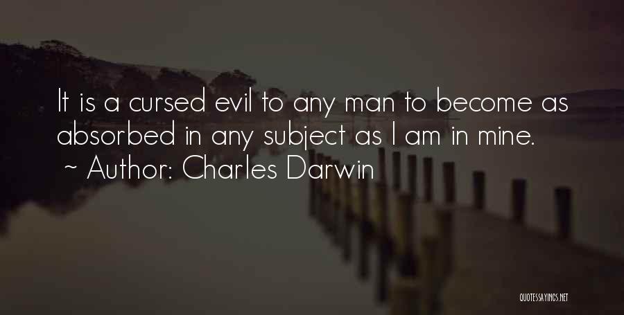 Charles Darwin Quotes: It Is A Cursed Evil To Any Man To Become As Absorbed In Any Subject As I Am In Mine.