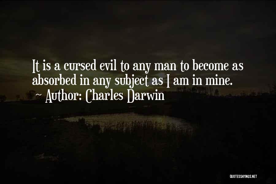 Charles Darwin Quotes: It Is A Cursed Evil To Any Man To Become As Absorbed In Any Subject As I Am In Mine.