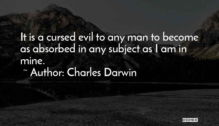 Charles Darwin Quotes: It Is A Cursed Evil To Any Man To Become As Absorbed In Any Subject As I Am In Mine.