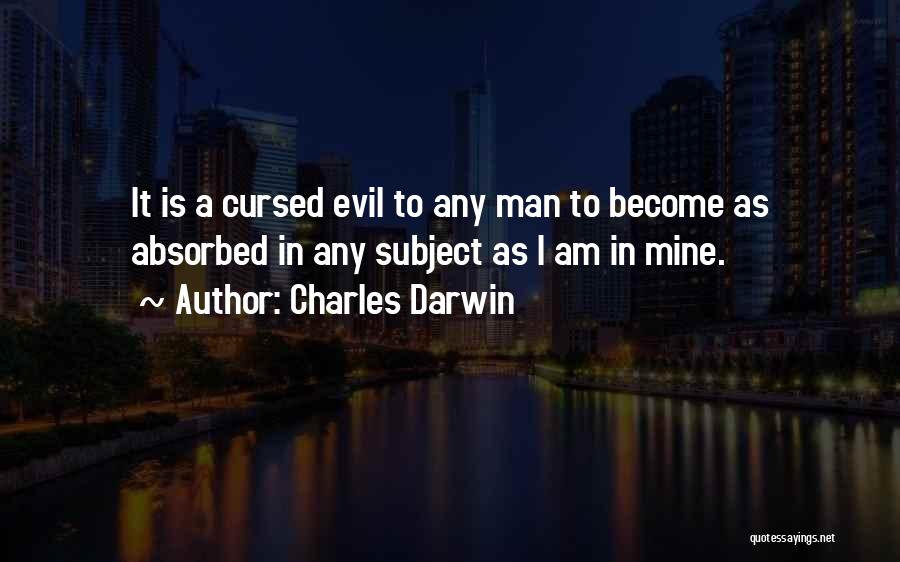 Charles Darwin Quotes: It Is A Cursed Evil To Any Man To Become As Absorbed In Any Subject As I Am In Mine.