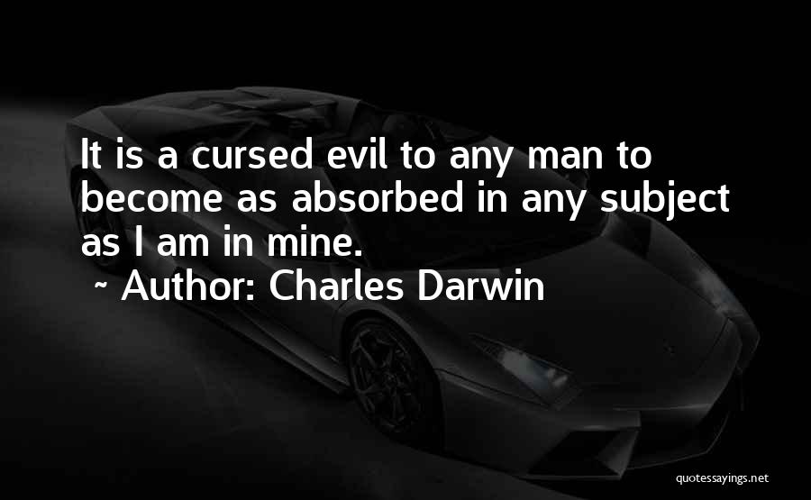 Charles Darwin Quotes: It Is A Cursed Evil To Any Man To Become As Absorbed In Any Subject As I Am In Mine.