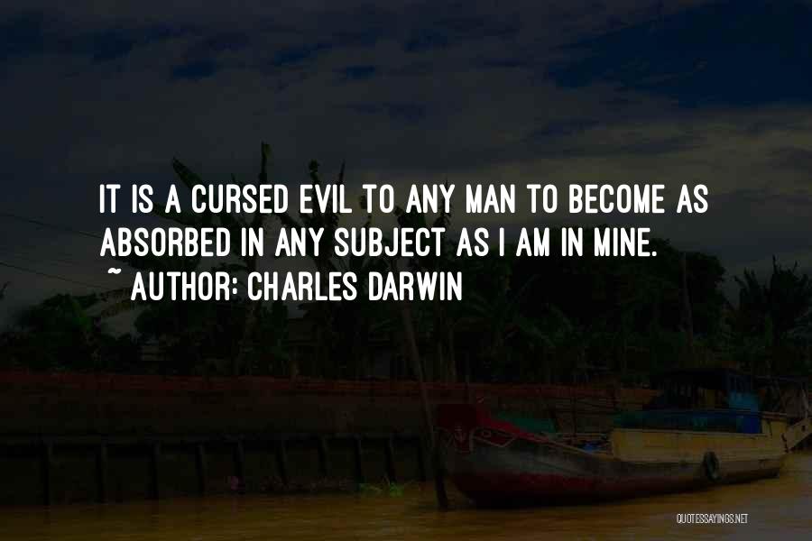 Charles Darwin Quotes: It Is A Cursed Evil To Any Man To Become As Absorbed In Any Subject As I Am In Mine.