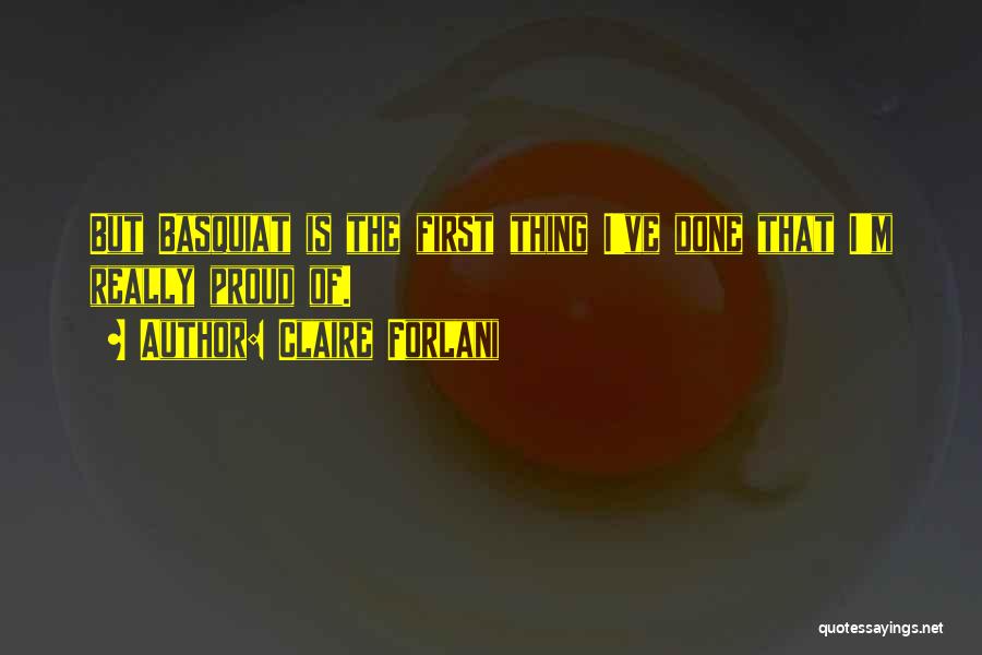 Claire Forlani Quotes: But Basquiat Is The First Thing I've Done That I'm Really Proud Of.