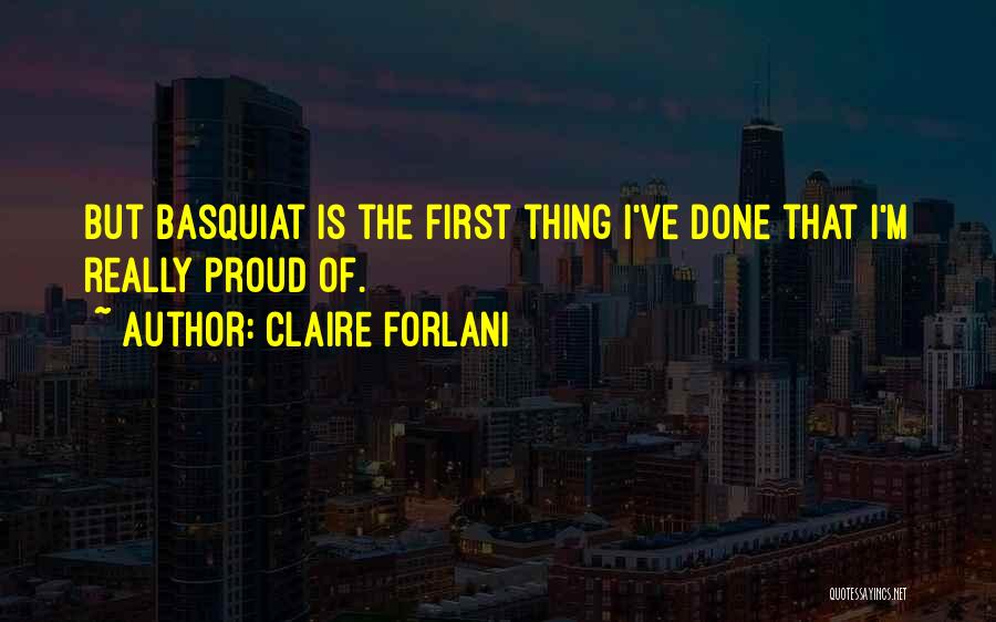 Claire Forlani Quotes: But Basquiat Is The First Thing I've Done That I'm Really Proud Of.