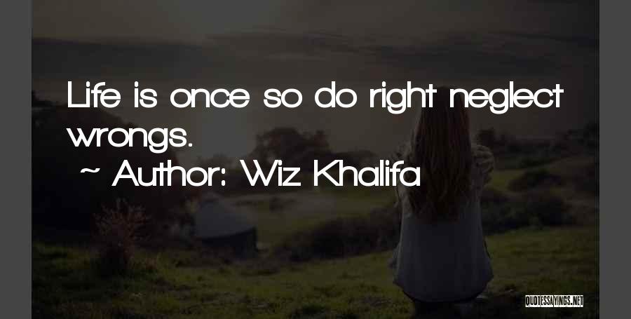 Wiz Khalifa Quotes: Life Is Once So Do Right Neglect Wrongs.