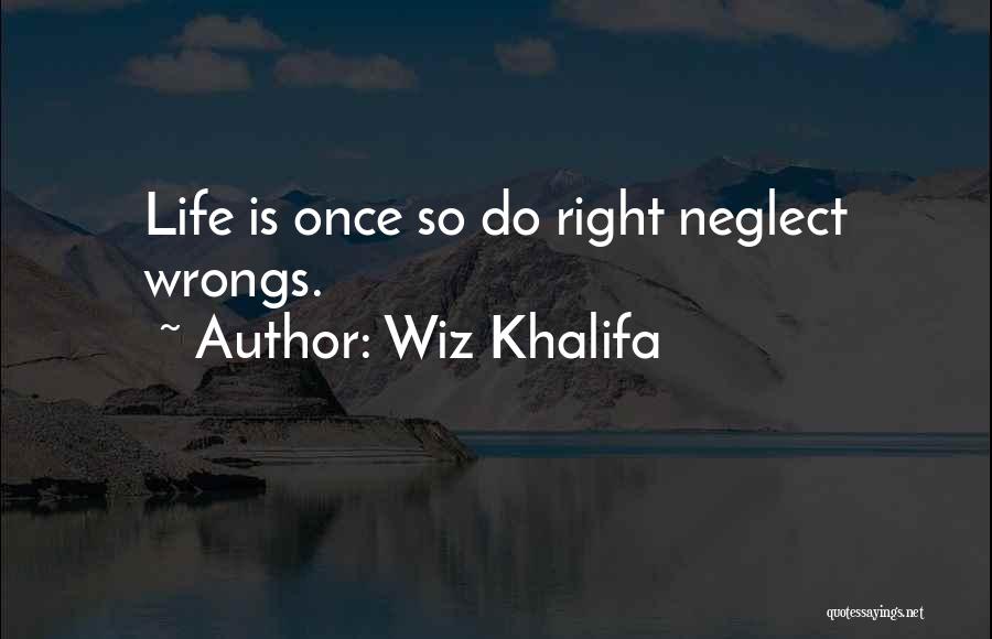 Wiz Khalifa Quotes: Life Is Once So Do Right Neglect Wrongs.