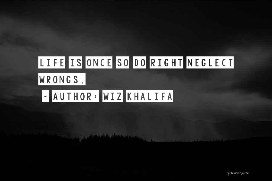 Wiz Khalifa Quotes: Life Is Once So Do Right Neglect Wrongs.