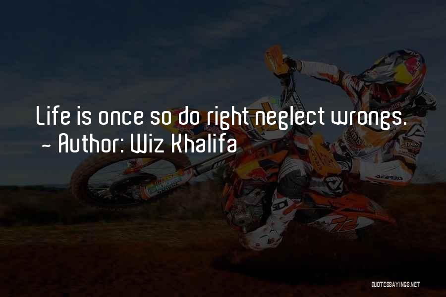 Wiz Khalifa Quotes: Life Is Once So Do Right Neglect Wrongs.
