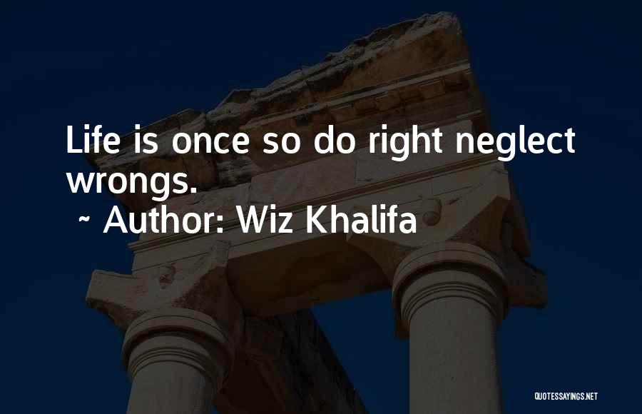 Wiz Khalifa Quotes: Life Is Once So Do Right Neglect Wrongs.