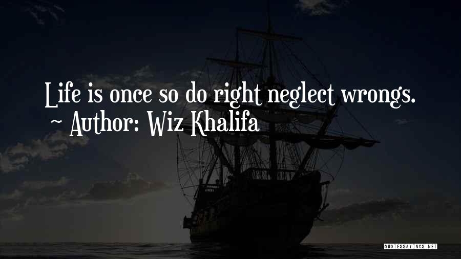 Wiz Khalifa Quotes: Life Is Once So Do Right Neglect Wrongs.