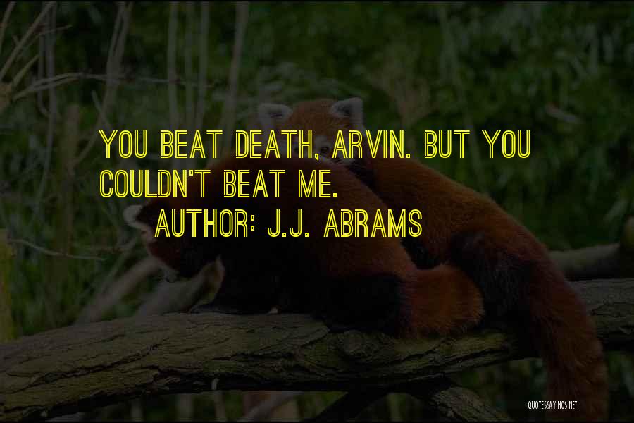 J.J. Abrams Quotes: You Beat Death, Arvin. But You Couldn't Beat Me.