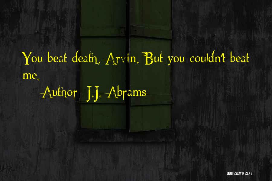 J.J. Abrams Quotes: You Beat Death, Arvin. But You Couldn't Beat Me.
