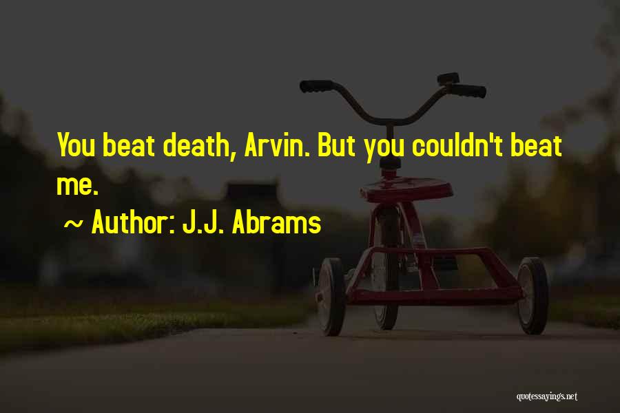 J.J. Abrams Quotes: You Beat Death, Arvin. But You Couldn't Beat Me.