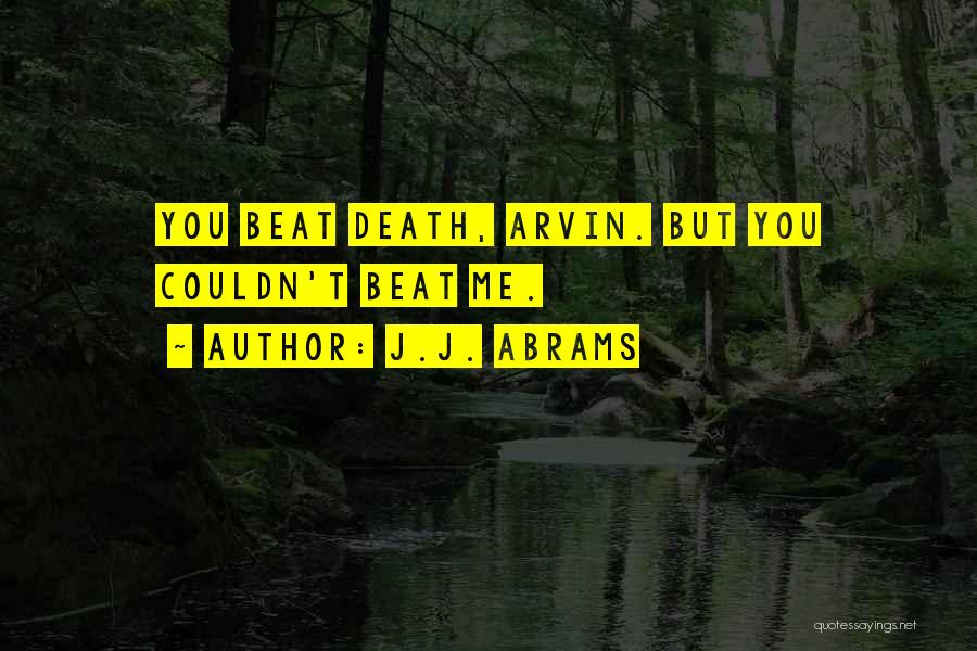 J.J. Abrams Quotes: You Beat Death, Arvin. But You Couldn't Beat Me.
