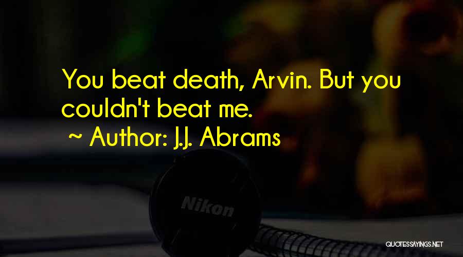 J.J. Abrams Quotes: You Beat Death, Arvin. But You Couldn't Beat Me.