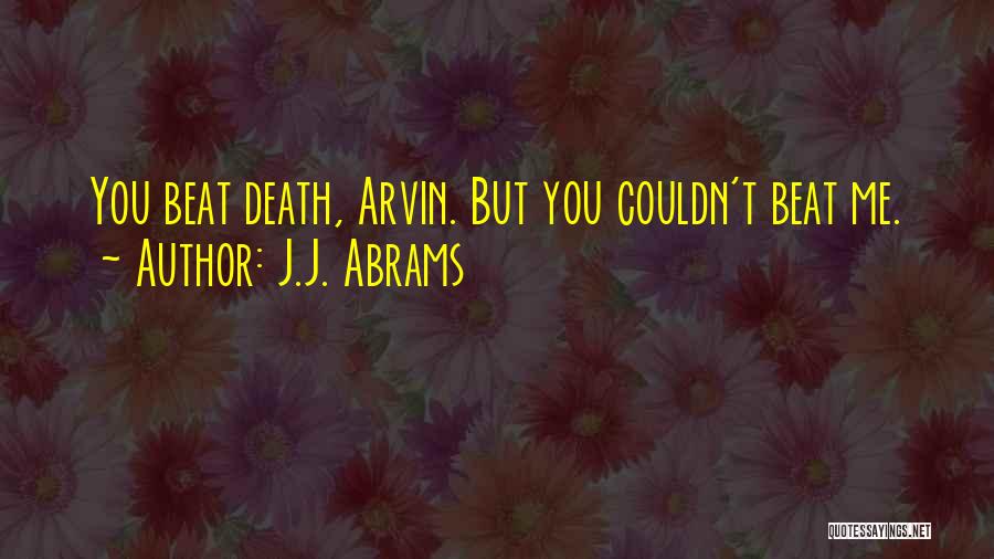 J.J. Abrams Quotes: You Beat Death, Arvin. But You Couldn't Beat Me.