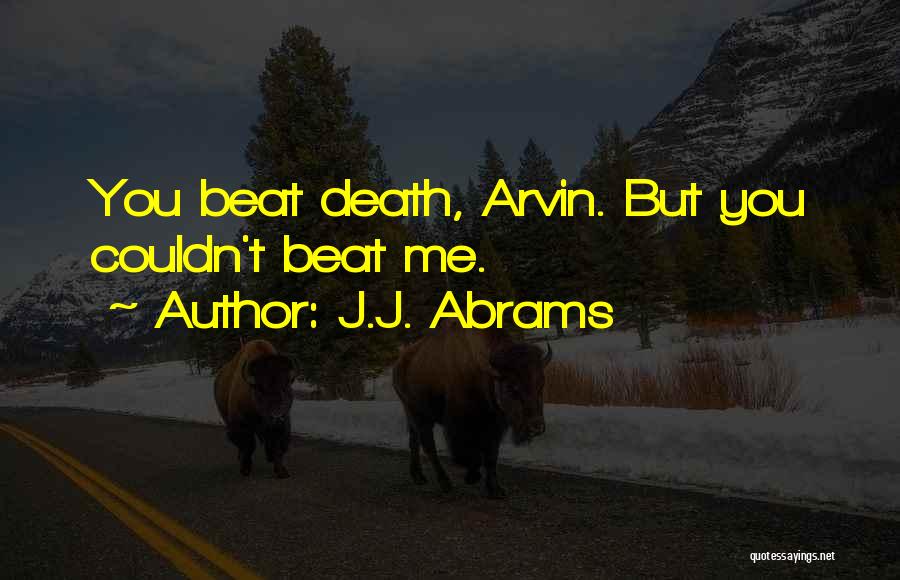 J.J. Abrams Quotes: You Beat Death, Arvin. But You Couldn't Beat Me.