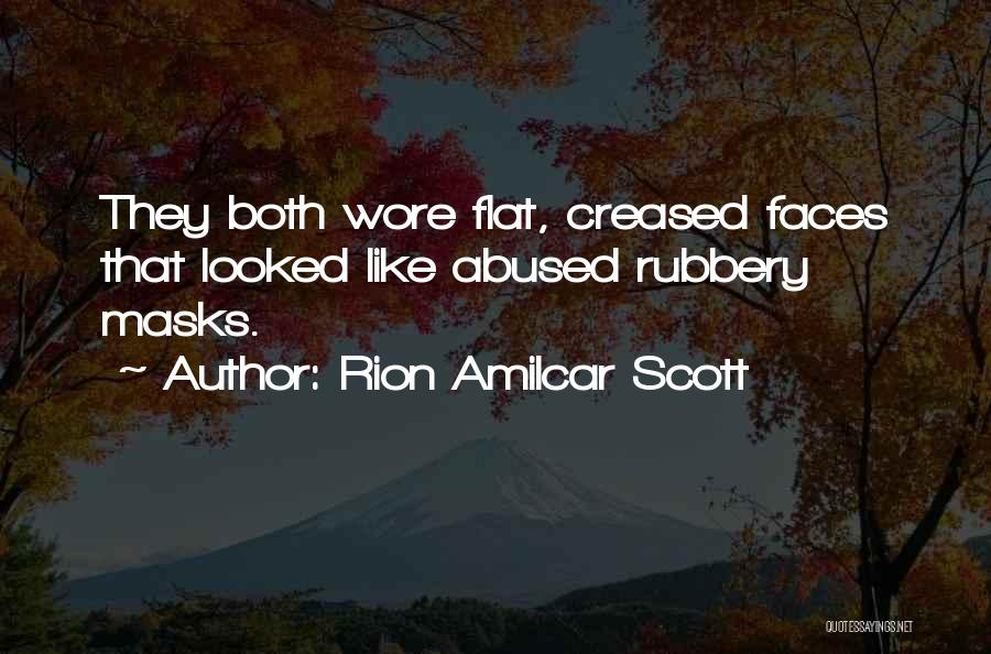 Rion Amilcar Scott Quotes: They Both Wore Flat, Creased Faces That Looked Like Abused Rubbery Masks.