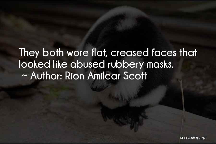 Rion Amilcar Scott Quotes: They Both Wore Flat, Creased Faces That Looked Like Abused Rubbery Masks.
