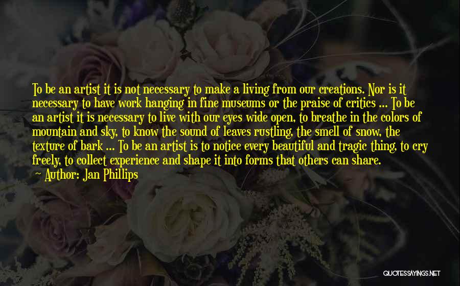 Jan Phillips Quotes: To Be An Artist It Is Not Necessary To Make A Living From Our Creations. Nor Is It Necessary To