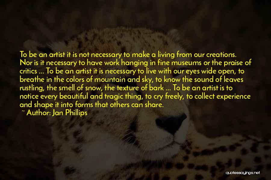 Jan Phillips Quotes: To Be An Artist It Is Not Necessary To Make A Living From Our Creations. Nor Is It Necessary To