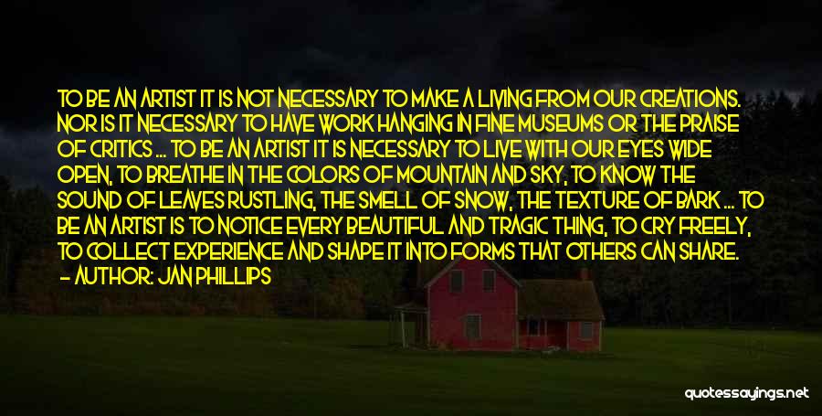 Jan Phillips Quotes: To Be An Artist It Is Not Necessary To Make A Living From Our Creations. Nor Is It Necessary To