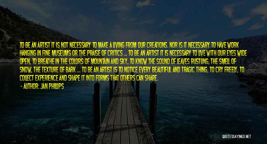 Jan Phillips Quotes: To Be An Artist It Is Not Necessary To Make A Living From Our Creations. Nor Is It Necessary To