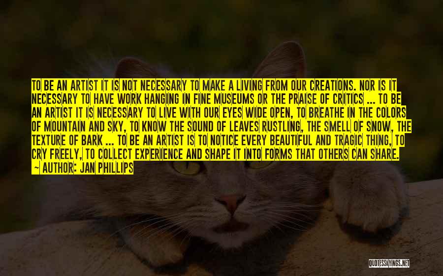 Jan Phillips Quotes: To Be An Artist It Is Not Necessary To Make A Living From Our Creations. Nor Is It Necessary To