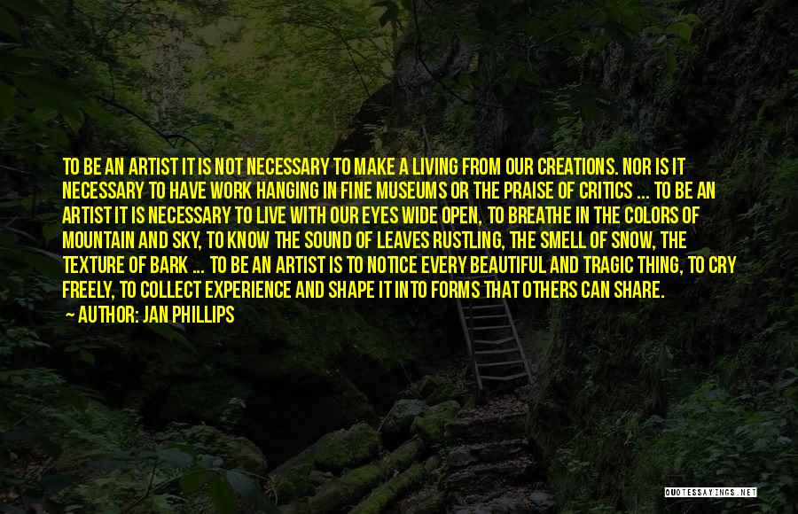 Jan Phillips Quotes: To Be An Artist It Is Not Necessary To Make A Living From Our Creations. Nor Is It Necessary To